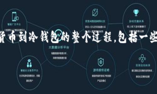 在下面的内容中，我将为您介绍如何从火币（Huobi）交易所提取数字货币到冷钱包的整个过程，包括一些重要的注意事项和详细的步骤，以帮助您安全、顺利地完成这项操作。

从火币提取数字货币到冷钱包的完整指南