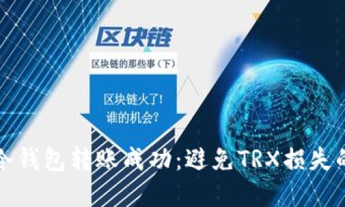 确保您的冷钱包转账成功：避免TRX损失的实用指南