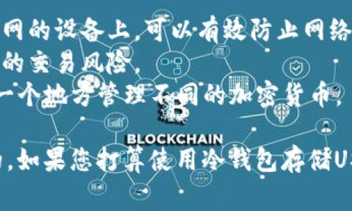 冷钱包通常支持多种加密货币，包括USDT（Tether）。USDT是一种稳定币，主要用于在不同的区块链网络上进行价值转移。下面是一些与USDT相关的主要区块链网络：

1. **以太坊（Ethereum）**：
   - USDT在以太坊网络上主要以ERC-20代币的形式存在。以太坊区块链是目前USDT使用最广泛的网络之一。它的智能合约功能强大，使得USDT可以在去中心化金融（DeFi）平台上广泛应用。

2. **比特币（Bitcoin）**：
   - 在比特币网络中，USDT以Omni Layer形式存在。这个协议允许用户在比特币区块链上发行和转移USDT。

3. **Tron（波场）**：
   - USDT在Tron网络上以TRC-20代币形式存在。Tron提供了快速的交易速度和低交易费用，吸引了许多用户使用USDT进行日常交易。

4. **波卡（Polkadot）**、**EOS**、及其他网络：
   - 除了以上主要网络，USDT还在一些其他区块链（如波卡、EOS等）上发行，以满足不同生态系统和用户的需求。

在选择冷钱包时，确保它能够支持您想要使用的USDT版本。例如，如果您使用的是以太坊版本的USDT，您需要确保冷钱包支持ERC-20代币。

### 使用冷钱包存储USDT的优势
- **安全性**：冷钱包是离线存储的，降低了黑客攻击的风险。持有私钥在没有联网的设备上，可以有效防止网络攻击。
- **长期持有**：对于长期投资者，冷钱包是理想选择，可以避免频繁的买卖导致的交易风险。
- **多种资产管理**：很多冷钱包支持多种加密资产的存储，这使得用户可以在一个地方管理不同的加密货币。

在当今的加密货币市场中，了解不同网络和携带的加密货币的特性是非常重要的。如果您打算使用冷钱包存储USDT，请务必选择一个支持您所需网络的钱包，并确保安全性和备份措施到位。