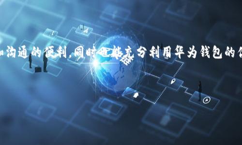 如何在华为钱包中下载微信：一步步指南

在智能手机普及的今天，社交应用几乎成为了我们生活中不可或缺的一部分，而微信更是其中的佼佼者。在这篇文章中，我们将为你详细介绍如何在华为钱包中下载和使用微信，帮助你在这个快节奏的数字世界中畅通无阻。

一、了解华为钱包与微信的关系

在教你如何下载微信之前，首先要明确华为钱包的功能。华为钱包不仅仅是一个支付工具，还是一个集成了多个应用的数字钱包平台。通过华为钱包，用户可以方便地管理自己的支付、购物、乘车等各种生活服务。而微信作为一种社交和支付工具，它的使用有助于我们更好地享受现代生活的便利。

二、确保手机兼容性

在下载任何应用之前，确保你的华为手机支持安装相应的应用程序。大部分新款华为手机都运行基于安卓系统的EMUI系统，支持下载各类应用程序。在下载微信之前，建议你先检查一下手机的系统版本，确保它是最新的。

三、下载微信的准备工作

在开始下载之前，确保你已经连接上稳定的Wi-Fi网络，以免由于流量过大而产生高昂的费用。同时，检查你的手机存储空间是否充足，避免在下载时出现卡顿或失败的情况。

四、通过华为应用市场下载微信

1. 在你的华为手机上找到并打开华为应用市场。
2. 在搜索框中输入“微信”，点击搜索。
3. 在搜索结果中找到微信应用，点击进入应用详情页面。
4. 点击“下载”或“安装”按钮，等待下载完成。
5. 下载完成后，你可以在手机的主屏幕或应用列表中找到微信图标，点击打开进行设置。

五、通过华为钱包下载微信

除了通过华为应用市场，你也可以尝试通过华为钱包进行下载。具体操作如下：
1. 打开华为钱包应用。
2. 在主页中，你会看到“应用”功能模块，点击进入。
3. 在应用页面中，使用搜索功能寻找“微信”。
4. 找到应用后，点击下载并安装。
5. 完成后，你可以在华为钱包的应用栏中找到微信，方便快捷。

六、设置与使用微信

安装完成后，你可以点击微信图标，进入微信界面。此时，你需要进行以下设置：
1. 使用手机号注册或登录微信，输入验证码以验证身份。
2. 设置昵称、头像等基本信息，让你的社交形象更具个性。
3. 联系人导入与管理，添加好友或者扫描二维码，加入各种社交圈。

七、华为钱包与微信的完美结合

一旦你在华为钱包中成功下载微信，接下来就是要合理利用这两款应用的优势。比如，在通过微信进行社交互动的同时，可以直接使用华为钱包进行支付，享受更流畅的购物与支付体验。
你可以通过微信的“钱包”功能，将微信与华为钱包关联，这样一来，你在微信中的消费都可以通过华为钱包完成，节省时间又方便。

八、常见问题解答

在下载与使用过程中，用户可能会遇到一些常见问题，比如：
1. 如果下载失败，建议检查网络连接或重启设备后再尝试。
2. 如果微信在使用中出现卡顿，可以尝试清理手机存储或更新微信版本。
3. 如若华为钱包无法识别微信，确保你使用的是最新版本的华为钱包。

九、总结

通过本篇文章，相信你已经掌握了如何在华为钱包下载微信的详细步骤。掌握这项技能后，你不仅能享受到微信带来的社交和沟通的便利，同时也能充分利用华为钱包的优势，提升日常生活的效率。无论是通过微信分享欢笑，还是通过华为钱包完成快速支付，都将为你的生活增添色彩。

希望你在使用这两款应用时会有更佳的体验，将科技的便捷与生活的美好相融合!

在华为钱包中快速下载微信，便捷生活从此开始