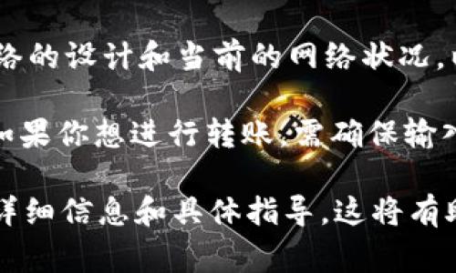 在tpWallet或任何其他数字钱包中，转账金额的最低限制通常取决于多个因素，包括区块链网络的设计和当前的网络状况。以BNB（币安币）为例，通常不可能转移0个BNB，因为转账行为本质上意味着发送一定数量的币。

如果你尝试进行转账而选择了0个BNB，钱包可能会给出错误提示或直接拒绝这一操作。因此，如果你想进行转账，需确保输入的金额至少为1个BNB或其他可转移的最小数量。

如果你有其他数字资产需要转账，建议查看相应钱包的官方帮助文档或与客服支持联系，获取详细信息和具体指导。这将有助于确保你的操作顺畅，避免不必要的困扰。