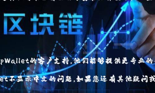 要在tpWallet中显示中文，您可以尝试以下几种方法：

方法一：设置应用语言
许多钱包应用程序，包括tpWallet，通常内置多语言支持。您可以在应用程序内找到“设置”或“语言”选项，选择中文界面。具体步骤如下：
ol
    li打开tpWallet应用。/li
    li点击右上角的设置图标。/li
    li在菜单中找到“语言”选项，点击进入。/li
    li从语言列表中选择“中文”。/li
/ol

方法二：检查系统语言
如果tpWallet没有独立的语言设置选项，那么应用可能会继承手机的系统语言。确保您的手机系统语言设置为中文。在Android或iOS上，您可以按照以下步骤进行设置：
ol
    li打开手机“设置”应用。/li
    li找到“系统”或者“通用管理”选项。/li
    li选择“语言和输入法”或“语言与地区”。/li
    li将语言设置更改为“中文”。/li
/ol

方法三：更新应用版本
如果您的tpWallet仍然不显示中文，可能是您使用的版本不支持中文。您可以尝试更新应用程序：
ol
    li打开应用商店（App Store或Google Play）。/li
    li搜索“tpWallet”。/li
    li如果有更新可用，点击更新按钮。/li
/ol

方法四：重新安装应用
如果以上方法都无效，您可以尝试卸载并重新安装tpWallet。这样做可能会解决由于安装文件损坏或配置问题导致的显示语言问题：
ol
    li长按tpWallet图标，选择“卸载”。/li
    li前往应用商店重新下载并安装tpWallet。/li
/ol

方法五：联系客户支持
如果您尝试了以上所有方法仍然无法解决问题，建议您联系tpWallet的客户支持。他们能够提供更专业的帮助，确保您能够在应用中顺利使用中文。

总之，通常情况下，通过设置语言或更新应用可以解决tpWallet不显示中文的问题。如果您还有其他疑问或需要进一步的帮助，欢迎继续询问！