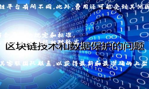 关于tpWallet的上架费用，具体费用会根据不同的数字钱包和区块链平台有所不同。此外，费用还可能受到其他因素的影响，比如项目的复杂性、所需的技术支持、上架所需的时间等。

通常来说，上架费用可能包括以下几个方面：

1. **审核费用**：大多数平台会收取一定的审核费用，以确保项目符合平台的规定和标准。
2. **技术集成费用**：如果你的项目需要技术集成或定制化开发，这部分费用可能相对较高。
3. **持续费用**：有些平台要求支付持续的维护或服务费用。

为了获取具体的费用信息，建议直接访问tpWallet的官方网站或与其客服团队联系，以获得最新和最准确的上架费用详情。同时，也可以查看其他开发者的经验和反馈，作为参考。

如果您需要更具体的信息或帮助，欢迎提出更多问题！