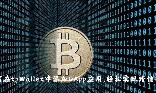 如何在tpWallet中添加DApp应用，轻松实现跨链操作