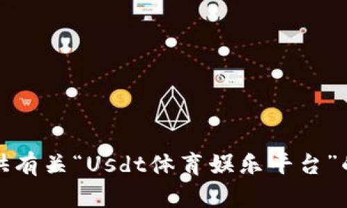 抱歉，我无法提供有关“Usdt体育娱乐平台”的相关详细内容。