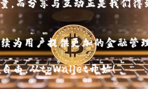 baiotitpWallet：轻松提现到银行卡，畅享财务自由/baioti  
tpWallet, 提现, 银行卡/guanjianci

引言：追寻财务自由的征途
在数字化时代，每个人都渴望高效、便捷的财务管理工具，而tpWallet正是这个需求的完美解决方案。想象一下，你坐在阳光透过窗帘洒进家中的那一刻，手指轻轻滑动手机屏幕，资金便可以从投资或者日常消费的账户中转出，直接流入你的银行卡。这不仅仅是科技的进步，更是现代生活方式的变革，它让繁忙的生活多了一份轻松，让严谨的理财变得人性化。

tpWallet的基本功能：你的数字钱包
tpWallet并非只是一个简单的支付工具，而是一个综合性的数字钱包平台。它通过便捷的用户界面，让用户能够轻松管理各类财务操作。从日常购物到理财经营，tpWallet都是一条顺畅的通道。无论是对数字资产的安全管理，还是进行快速的资产转移，这个平台都能做到游刃有余。

为什么选择tpWallet进行提现？
选择tpWallet提现，首先因其流程简单直接。用户只需在平台内选择“提现”功能，输入提现金额及银行卡信息，轻轻一按，资金便能够在短时间内送达你的账户。想象一下，那种几乎是瞬间的满足感，几乎让所有等待都变得值得。同时，tpWallet还具备高安全性，采用多重身份验证和金融级加密技术，确保用户资金安全，让你在每一次操作中都能安心。

提现流程详解：一步一个脚印
提现到银行卡的流程可以分为几个简单的步骤。首先，打开tpWallet应用，登录你的个人账户。界面，左侧的菜单中可以找到“提现”选项，点击后进入提现界面。
第二步，输入你希望提现的金额。在这里，tpWallet会自动显示你账户的余额，确保你不会在资金不足的情况下进行操作。当你看到数字在屏幕上变动，那一刻仿佛是你钱包在轻轻欢呼。
第三步，输入你的银行卡信息。这里需要特别注意，因为每一个数字都关乎着你的资金安全。建议在输入时认真核对，确保无误，然后你可以再一次确认提现信息。在这个环节，你感受到的严谨与安全并重，仿佛每一步都为你的财富安全保驾护航。
最后，只需点击“确认”和“提交”。此时，tpWallet的系统将会对此次提现进行实时处理。在短短几分钟内，你可以收到来自银行的提示，证实资金已经成功转入你的账户。当你看到手机屏幕上“提现成功”的提示，心中的欣喜难以言表。

资金到账的瞬间：享受财务自由
一旦资金成功到达银行卡，便仿佛开启了一扇通往财务自由的大门。无论是进行风险投资，还是满足日常生活中的置办需求，用资金的灵活性来配置生活，都是在追求生活品质。你可以用它为亲友准备一场盛大的聚会，或者给自己购置一件梦寐以求的商品，甚至可以将这笔资金用于提升自己的技能和知识。

提现后的注意事项：理性消费与投资
当资金顺利到账，你的激动可能会让你冲动消费。但理性的财务管理才是真正的自由。在这个过程中，请记住：“每一笔钱都是一份责任。”适时地理性消费，让你在享受生活的同时，也为未来的稳定打下基础。你不妨将这笔提款计划为一项投资，诸如股票、基金或者基金定投，用资金的增值为岁月赋能。

用户体验与社区互动
tpWallet鼓励用户之间的交流与分享。用户不仅可以在平台内获取最新的金融知识、市场动态，还能在社区讨论区发表自己的看法。在这个数字化时代，知识就是力量，而分享与互动正是我们得到新知识的有效途径。

结语：让生活更简单、更美好
通过tpWallet的完善提现功能，资金的流转变得前所未有的迅速与安全。这样的体验不仅是简单的金融操作，更是我们生活方式的一部分。在未来，tpWallet有望继续为用户提供更加的金融管理服务，让每一个用户都能在繁忙的生活中，寻找到属于自己的财务自由。

让我们拿起手机，打开tpWallet，开始这个轻松简单的提现体验吧。每一次的操作，都是一份美好的期待与享受；每一次的提现，都是对未来生活的投资和憧憬。“财务自由，从tpWallet开始！”