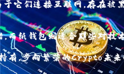 在谈论冷钱包之前，我们首先需要了解什么是冷钱包以及它的作用。冷钱包是一种用于安全存储加密货币的设备，它不与互联网连接，从而保证了资产的安全性。对于狗狗币（Dogecoin）这种相对流行的加密货币，选择合适的冷钱包尤为重要。

冷钱包的种类
冷钱包主要有以下几种类型：
ul
    listrong硬件钱包：/strong硬件钱包如Ledger Nano S、Ledger Nano X和Trezor模型，这些设备专门设计用于储存各种加密货币，支持多种币种，包括狗狗币。/li
    listrong纸钱包：/strong纸钱包是一种离线存储方式，将你的私钥和公钥打印在一张纸上。这种方式不需要物理设备，但需要小心保管，避免纸张受损或丢失。/li
    listrong离线电脑钱包：/strong通过不连接互联网的计算机生成和存储你的钥匙，确保网络攻击无法触及你的资产。/li
/ul

支持狗狗币的热门硬件钱包
在众多硬件钱包中，以下几款特别适合存储狗狗币：
ul
    listrongLedger Nano X：/strong这款硬件钱包支持包括狗狗币在内的数百种加密货币，其蓝牙功能使得连接手机和电脑更加方便。它的界面友好，操作便捷，即便是新手也能轻松上手。/li
    listrongTrezor Model T：/strong作为一款高端硬件钱包，Trezor Model T的触控屏幕使用体验极佳，同时支持狗狗币等多种主流加密货币。它的开源软件也便于开发者进行定制和功能扩展。/li
/ul

如何选择合适的冷钱包
在选择冷钱包时，我们需要考虑几个关键因素：
ul
    listrong支持的币种：/strong确保所选钱包能支持狗狗币以及你可能会投资的其他加密货币。/li
    listrong安全性：/strong选择具有高安全性的品牌，比如Ledger和Trezor，它们在加密货币行业内享有良好声誉。/li
    listrong易用性：/strong软件的用户界面和操作体验十分重要，特别对于初学者而言。/li
/ul

狗狗币的储存安全性
在数字货币交易中，安全性无疑是首要考虑的问题。尽管市场上有许多交易所提供的“热钱包”方便快捷，但由于它们连接互联网，存在被黑客攻击的风险。因此，选择冷钱包作为储存狗狗币的方式，可以有效降低被盗风险。

总结与建议
选择合适的冷钱包将直接影响你狗狗币的安全性。综合考虑上述因素，硬件钱包如Ledger和Trezor都很不错，而纸钱包则适合那些对技术较为熟悉的用户。无论选择哪种类型的钱包，确保妥善保管你的私钥和助记词，才能真正实现对资产的掌控。

在加密世界中，知识和准备是成功的关键。希望本文能帮助到你，找到最适合自己的狗狗币冷钱包，从而安心持有，步向繁荣的Crypto未来！