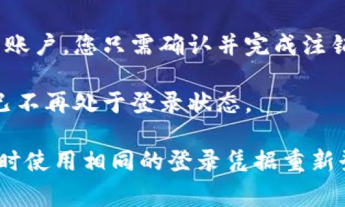 是的，tpWallet 在登录后是可以进行注销操作的。注销操作通常适用于用户希望退出当前账户，以保护个人信息或切换账户时的需要。以下是注销操作的一般步骤：

1. **登录账户**：首先，您需要通过正确的用户名和密码登录到 tpWallet 账户。

2. **找到注销选项**：在登录后，通常你可以在账户设置或主菜单中找到“注销”、“退出”或者“登出”这样的选项。

3. **确认注销**：点击注销选项后，系统可能会要求您确认是否确定退出账户。您只需确认并完成注销。

4. **检查状态**：注销成功后，您将被引导回登录页面，您可以确认自己已不再处于登录状态。

请注意，注销账户并不会删除您的账户信息，您仍然可以在下次需要访问时使用相同的登录凭据重新登录。如有任何疑问或遇到技术问题，您可以咨询 tpWallet 的客服支持。