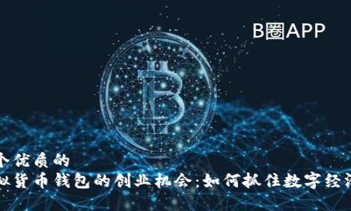 思考一个优质的  
国内虚拟货币钱包的创业机会：如何抓住数字经济的浪潮