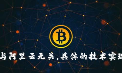 tpWallet并不是使用阿里云。tpWallet是一个去中心化的钱包，主要支持数字货币的存储和管理。它的基础设施、技术架构和云服务提供商可能与阿里云无关。具体的技术实现会因具体产品版本和更新而有所不同，建议查阅官方文档或公告获取详细信息。如果还有其他相关问题或者需要了解更具体的内容，请告诉我！