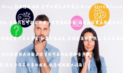 如果您的tpWallet中的以太坊（ETH）无法转账或移动，可能存在几个潜在原因。以下是一些可能的故障排除步骤和解决方案，以帮助您解决这个问题：

检查网络状态
首先，您需要确认Ethereum网络的状况。如果网络处于拥堵状态，处理交易的时间可能会变长，导致您的ETH无法立即被转移。您可以通过访问一些区块链浏览器，如Etherscan，来查看当前网络的状态和交易费用。

确认余额充足
确保您的ETH余额足够。在进行转账前，您需要支付交易费用，这通常用GAS表示。如果您的余额过低，您将无法进行任何交易。请检查您的钱包余额是否超过了您想要发送的金额及相应的GAS费用。

更新钱包应用
确保您的tpWallet应用是最新版本。有时，旧版本可能会存在一些未修复的bug，影响转账功能。您可以前往应用商店（如App Store或Google Play）检查更新。

检查钱包设置
在tpWallet中，检查您的钱包设置，确保没有意外的限制或设置被修改。例如，某些钱包可能允许用户设置转账限额。确保该设置未限制您的ETH转账。

验证私钥和助记词
确保您对钱包的管理完全控制，有没有遗失私钥或助记词，这对访问和转移动态资产至关重要。如果不慎丢失，您将无法恢复钱包，甚至无法进行转账。

联系技术支持
如果您以上步骤均尝试后仍无解决，建议联系tpWallet的技术支持团队。他们能提供具体解决方案或可能的故障排查步骤。

访问加密货币钱包是一个安全敏感的操作，确保保护好自己的密码和私钥，避免任何不必要的损失，祝您顺利解决问题！