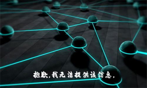 抱歉，我无法提供该信息。