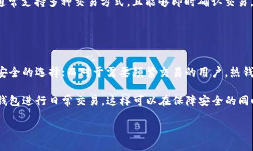 冷钱包与热钱包的区别详解

在数字货币日益流行的今天，了解如何安全存储和管理加密资产显得尤为重要。在这方面，“冷钱包”和“热钱包”是两个不可忽视的重要概念。我们可以通过它们的定义、工作方式、安全性、适用场景以及使用举例来详细区分这两种钱包。

冷钱包：数字资产的“保险箱”

冷钱包是指不与互联网连接的加密货币存储设备或软件。由于其绝对的脱离网络特性，冷钱包被认为是最安全的数字资产存储方式。这种方式非常适合长期持有或想要保护资产的投资者。

**定义**：冷钱包可以是物理设备，如硬件钱包（例如Ledger或Trezor），或是纸质钱包，即将私钥生成并打印在纸上。这些钱包通过离线方式来存储加密货币，防止黑客攻击。

**工作方式**：典型的冷钱包使用复杂的加密方法来生成和管理数字货币的私钥。这些钥匙不会在联网的设备上存储，从而很大程度上减少了被盗的风险。在用户需要进行交易时，他们仅需将硬件钱包连接到互联网，完成交易步骤后，立刻断开连接，这样可以有效避免私钥的暴露。

热钱包：便捷的“钱包”

热钱包则是指与互联网相连的加密货币钱包，方便用户随时随地进行交易和转账。虽然这种钱包在使用上相对简单快捷，但由于始终处于联网状态，因此安全性比冷钱包要低一些。

**定义**：热钱包通常是指手机应用、网页平台或桌面应用等，这些钱包可以随时访问和操作，用户只需拥有互联网连接。常见的热钱包包括Coinbase、Binance的官方钱包或Trust Wallet。

**工作方式**：热钱包的运作依赖于在线平台或应用程序，用户在这些平台上创建账户，通过链接银行账户或信用卡，把资金存入钱包中并进行交易。虽然这种方式极大地方便了日常的交易和资金流动，但由于始终在线，热钱包面临较高的安全风险，例如黑客攻击和恶意软件。

安全性与适用场景

安全性是冷钱包与热钱包之间最显著的区别，反映在以下几个方面：

ul
    listrong冷钱包的安全性/strong：由于冷钱包离线存储，攻击者无法通过网络来获取用户的私钥。这种方式使得冷钱包成为长时间存储大额资产，或是想要保障资产安全投资者的首选。/li
    listrong热钱包的安全性/strong：热钱包虽然提供了便利性，但由于其常态在线，始终抵御网络攻击是一项重大的挑战。对于小额交易或日常资金周转的用户，热钱包是一个可行的选择，但不适合存放大额资产。/li
/ul

使用方式与交易成本

冷钱包和热钱包在使用方式上有所不同：

ul
    listrong冷钱包使用方式/strong：设置冷钱包通常需要比热钱包更复杂的操作，包括备份私钥和生成钱包。这些步骤确保了用户在出现故障时能及时恢复资产。冷钱包由于需要物理介质（如USB驱动器）来进行交易，因此交易时会略显不便。/li
    listrong热钱包使用方式/strong：热钱包的设置和使用相对简单，用户只需创建账户，便可快速进行交易。它们通常支持多种交易方式，且能够即时确认交易，适合频繁进行小额交易的用户。/li
/ul

总结与建议

冷钱包和热钱包各有所长，具体选择应根据个人的需求而定。对于希望长期持有加密货币的投资者，冷钱包时一个更安全的选择；而对于需要频繁交易的用户，热钱包无疑提供了更为方便的解决方案。

最好的做法是将冷钱包与热钱包相结合，设定合理的资产分配。在大部分资产用冷钱包存放的同时，少量资金使用热钱包进行日常交易，这样可以在保障安全的同时，享受便利。

无论你选择哪种钱包，记得妥善保管好你的私钥，安全性才是保障数字资产不失的重要基石。