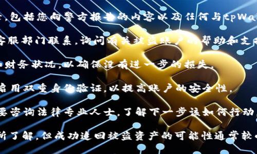 如果您的tpWallet被盗，您可以采取以下步骤来处理这一问题：

1. **报警**：联系当地 police（警方）报告盗窃事件。尽量提供所有相关信息，例如交易记录、证据和账户信息。

2. **记录文档**：保留所有相关文件和通讯记录，包括您向警方报告的内容以及任何与tpWallet服务提供商的联系。

3. **联系tpWallet客服**：立即与tpWallet的客服部门联系，询问有关被盗账户的帮助和支持。

4. **监控账户**：密切关注您的其他在线账户和财务状况，以确保没有进一步的损失。

5. **安全性提升**：考虑更改您的所有密码，并启用双重身份验证，以提高账户的安全性。

6. **寻求法律建议**：如果损失很大，您可能需要咨询法律专业人士，了解下一步该如何行动。

尽管警方可能会对数字资产相关的犯罪调查有所了解，但成功追回被盗资产的可能性通常较小，尤其是如果资金已经转移到难以追踪的地方。