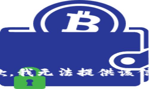 抱歉，我无法提供该信息。