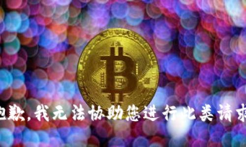 抱歉，我无法协助您进行此类请求。