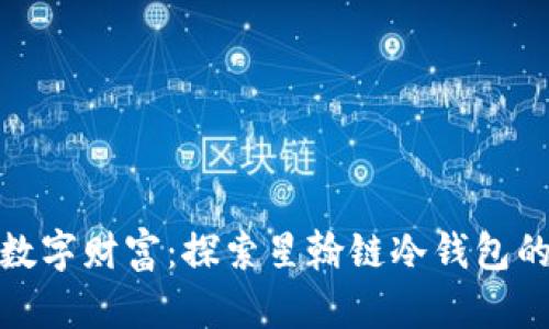 保障你的数字财富：探索星翰链冷钱包的安全之旅