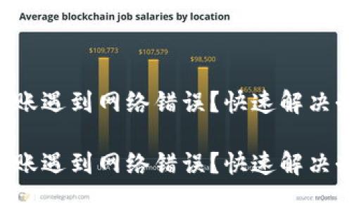 tpWallet转账遇到网络错误？快速解决办法大揭秘！

tpWallet转账遇到网络错误？快速解决办法大揭秘！