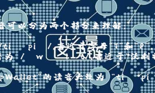 “tpWallet”的读音可以分为两个部分来理解：

- “tp” 发音为 /tiː piː/，音近于字母“T”和“P”。
- “Wallet” 发音为 /ˈwɑːlɪt/，音近于“沃利特”。

所以合在一起，“tpWallet”的读音大致为 “tiː piː ˈwɑːlɪt”。