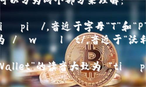 “tpWallet”的读音可以分为两个部分来理解：

- “tp” 发音为 /tiː piː/，音近于字母“T”和“P”。
- “Wallet” 发音为 /ˈwɑːlɪt/，音近于“沃利特”。

所以合在一起，“tpWallet”的读音大致为 “tiː piː ˈwɑːlɪt”。