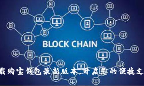 立即下载购宝钱包最新版本，开启您的便捷支付之旅！