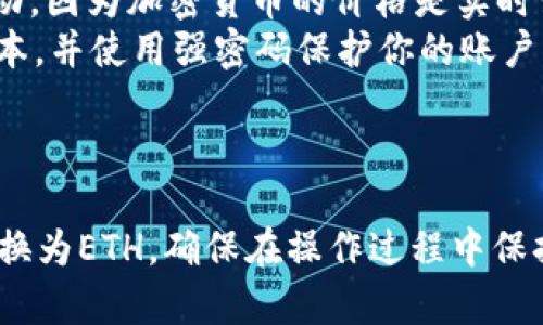 要在tpWallet中将HT（Huobi Token）转换为ETH（以太坊），你可以按照以下步骤进行操作：

### 步骤一：打开tpWallet

1. 下载并安装tpWallet应用（如果你还没有安装的话）。
2. 打开tpWallet并登录你的钱包帐户。

### 步骤二：选择交易功能

1. 在主界面找到并点击“交易”或“兑换”选项。一般来说，这个选项会在底部菜单中。
2. 你将看到一个可以选择不同加密货币互换的界面。

### 步骤三：选择要交换的加密货币

1. 在“从”下拉菜单中选择HT（Huobi Token）。
2. 在“到”下拉菜单中选择ETH（以太坊）。

### 步骤四：输入兑换数量

1. 在HT旁边的框中输入你想要兑换的HT数量。
2. 系统将自动计算出你将获得的ETH数量。

### 步骤五：确认交易

1. 仔细检查兑换信息，确认兑换的数量和潜在的手续费。
2. 点击“确认”或“兑换”按钮。

### 步骤六：查看交易状态

1. 交易确认后，你可能需要等待几分钟，直到交易被区块链网络确认。
2. 你可以在交易记录中查看交易状态。

### 注意事项

- **手续费**：确保了解交易过程中可能产生的手续费。
- **网络波动**：记得在交易时考虑到市场价格波动，因为加密货币的价格是实时变动的。
- **资产安全**：务必确保你的tpWallet是最新版本，并使用强密码保护你的账户。

### 结束语

通过以上步骤，你可以轻松地在tpWallet中将HT转换为ETH。确保在操作过程中保持耐心并仔细核对每一步，安全第一，祝你交易顺利！