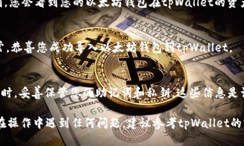 将以太坊钱包导入tpWallet的步骤如下：

第一步：下载并安装tpWallet
首先，您需要在您的手机上下载并安装tpWallet。可以在App Store（对于iOS设备）或Google Play商店（对于Android设备）中搜索“tpWallet”，然后按提示完成下载和安装。确保您使用的是官方版本，以避免安全隐患。

第二步：打开tpWallet
成功安装tpWallet后，打开应用程序。首次打开时，您会看到一个欢迎页面，应用将引导您进行基本设置。选择您希望导入钱包的选项，通常会有“导入钱包”或“恢复钱包”的选项。

第三步：选择导入方式
在tpWallet的主界面上，找到并选择“导入钱包”。您会被要求选择导入方式。您可以通过私钥、助记词（种子短语）或者 JSON 文件来导入钱包。根据您的备份方式选择相应的导入选项。

第四步：输入助记词或私钥
如果您选择通过助记词导入，请在输入框中逐个输入您的助记词，每个词之间用空格分隔。确保您输入的每一个词都是准确的，因为任何错误都可能导致无法恢复钱包。如果您选择通过私钥导入，则直接复制并粘贴您的私钥。

第五步：设置钱包名称及密码
在您成功导入钱包后，tpWallet可能会要求您为新导入的钱包设置一个名称以及一个安全密码。这个密码将用于保护您的钱包及其内容，因此请确保选择一个既安全又容易记住的密码。

第六步：完成导入
完成以上步骤后，点击“完成”或者“导入”按钮，系统将处理您的请求并导入钱包。稍等片刻，您会看到您的以太坊钱包在tpWallet的资产列表中显示。

第七步：验证余额
导入完成后，您可以查看您的以太坊余额以及交易历史，确保一切正常。如果一切显示正常，恭喜您成功导入以太坊钱包到tpWallet。

注意事项
在导入钱包的过程中，请始终保持设备的安全，避免在公共Wi-Fi环境下进行敏感操作。同时，妥善保管您的助记词和私钥。这些信息是访问您钱包的唯一钥匙，任何人拥有这些信息都可以完全控制您的资产。

通过以上步骤，您即可顺利将以太坊钱包导入tpWallet，方便管理您的加密资产。如果您在操作中遇到任何问题，建议参考tpWallet的官方帮助文档或联系他们的客服以获得进一步支持。