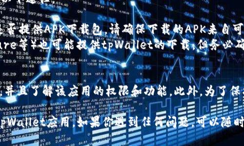 要在华为手机上下载tpWallet应用，请按照以下步骤进行操作：

### 第一步：访问应用商店
1. **打开应用商店**：在华为手机上，找到并点击“应用市场”图标，通常这个图标是红色的，里面有一个白色的购物袋。
   
### 第二步：搜索应用
2. **输入应用名称**：在应用市场的首页，找到搜索框。点击它并输入“tpWallet”，然后按下搜索键。
   
### 第三步：下载应用
3. **找到应用**：在搜索结果中，浏览列表直至找到tpWallet应用。确保选择官方版本，以免下载到不安全的应用。
4. **点击下载**：找到后，点击应用图标，然后在应用详情页面中点击“下载”或“安装”按钮。

### 第四步：安装应用
5. **等待安装完成**：下载完成后，系统将自动开始安装。安装的进度条将显示在屏幕上。
6. **确认安装**：如有必要，在安装过程中，系统可能会要求你进行某些权限的确认，点击“确认”以继续。

### 第五步：打开应用
7. **使用tpWallet**：安装完成后，可以选择点击“打开”，直接使用tpWallet，或返回主屏幕找到tpWallet图标，点击打开它。

### 其他途径
如果在华为应用市场中无法找到tpWallet，还可以通过以下途径：

- **官方网站下载**：访问tpWallet的官方网站，查看是否提供APK下载包。请确保下载的APK来自可靠来源。
- **第三方应用商店**：一些其他的应用商店（如APKPure等）也可能提供tpWallet的下载，但务必确保下载来源的安全性。

### 注意事项
在安装任何应用之前，请确保你的手机系统是最新版本，并且了解该应用的权限和功能。此外，为了保护个人信息和设备安全，建议仅从官方的渠道获取应用。

希望这些步骤能帮助你成功在华为手机上下载并安装tpWallet应用。如果你遇到任何问题，可以随时反馈。