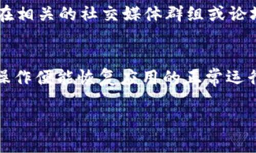 如果你遇到了tpWallet无法使用的情况，可以按照以下步骤进行排查和解决：

1. 检查网络连接
首先，确保你的设备连接到一个可靠的网络。无论是Wi-Fi还是移动数据，有时候网络不稳定可能导致tpWallet加载失败。你可以尝试切换网络，或者重启路由器来看看是否能够解决问题。

2. 更新应用程序
查看是否有tpWallet的更新版本。应用程序的更新通常会修复已知的bug或者改善应用性能。在应用商店中搜索tpWallet，如果看到更新选项，请及时更新。

3. 清除缓存和数据
有时候，应用的缓存和数据文件可能会影响其运行。你可以尝试清除tpWallet的缓存和数据。在你的设备设置中找到应用管理，选择tpWallet，然后选择清除缓存和清除数据。这一步之后，请重新启动应用。

4. 重启设备
简单的重启设备往往能解决许多应用程序的问题。关闭设备，过几秒再重新启动，看看tpWallet是否能够正常运行。

5. 检查系统更新
有些时候，手机操作系统版本的老旧也会影响应用程序的使用。确认你的设备操作系统是最新版本。如果不是，请更新你的系统。

6. 重新安装tpWallet
如果以上方法都不奏效，可以尝试删除tpWallet，然后重新下载并安装。请确保在删除之前备份重要信息，以免数据丢失。

7. 联系客服支持
如果你尝试了上述所有方法，tpWallet仍然无法使用，那么可以考虑联系tpWallet的客服支持。他们可以提供更具体的解决方案，帮助你解决使用中遇到的问题。

8. 社区与论坛求助
在一些用户论坛或社群中，可能有其他用户也遇到类似问题并找到了解决办法。你可以在相关的社交媒体群组或论坛中寻求帮助，获取更多的解决方案和建议。

总结
tpWallet无法使用时，不要惊慌，按照上述步骤逐步排查问题。通常情况下，通过简单的操作便能恢复应用的正常运行。如果问题依然存在，及时获取专业帮助会是更好的选择。

希望以上建议能够帮助你解决tpWallet不能用的问题！如有其他疑问，欢迎随时询问。