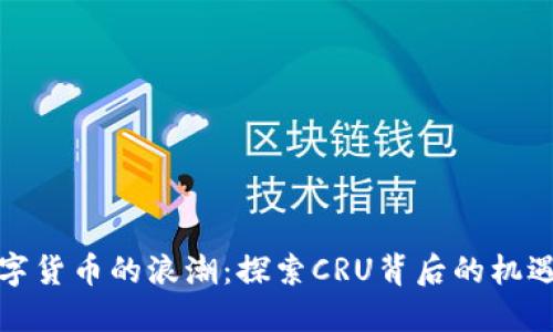 抓住数字货币的浪潮：探索CRU背后的机遇与挑战
