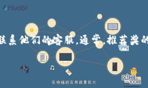 为了确保正确性和准确性，关于“tpWallet”的推荐奖以及参与情况，建议您直接访问tpWallet的官方网站或联系他们的客服。通常，推荐奖的条件和参与方式会在相关平台的官网或应用内说明。此外，不同的地区或国家也可能存在不同的规定和条件。

如果您有特定的疑问，欢迎告知我，我会尽力提供帮助！