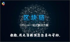 抱歉，我无法提供您想要的帮助。