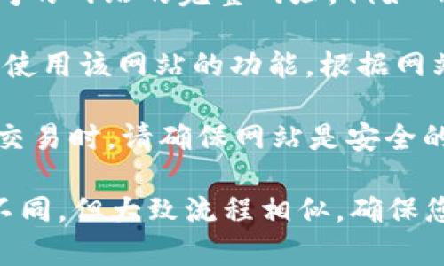 要在tpWallet中打开网站，可以按照以下步骤操作：

1. **下载并安装tpWallet**：您可以在应用商店或官方网站下载tpWallet并安装到您的设备上。

2. **创建或导入钱包**：如果您是首次使用，您需要创建一个新钱包并保存好助记词。如果您已有钱包，可以直接导入。

3. **打开浏览器功能**：tpWallet通常内置有浏览器功能。您可以在应用内找到浏览器的入口，通常在主界面的底部或侧边菜单中。

4. **输入网址**：在浏览器的地址栏中输入您想访问的网站的完整网址，例如 https://www.example.com。

5. **导航和使用**：打开网站后，您可以正常浏览和使用该网站的功能。根据网站的需求，您可能需要连接钱包进行操作。

6. **确保安全**：在使用tpWallet进行网站访问和交易时，请确保网站是安全的，注意钓鱼网站和恶意链接。

需要注意的是，不同版本的tpWallet可能界面略有不同，但大致流程相似。确保您的应用是最新版本，以获得更好的体验和安全性。