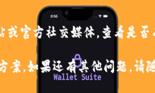 若您遇到无法打开 tpWallet 的问题，可以考虑以下几个步骤来排查和解决：

检查网络连接
首先，确保您的设备连接到互联网。您可以尝试打开其他应用或网页，确认网络是否正常。如果网络连接不稳定，可以尝试切换到其他 Wi-Fi 网络，或者使用移动数据。

更新应用
有时候应用的旧版本可能会导致无法正常启动。访问应用商店，查看是否有 tpWallet 的更新版本可供下载并安装。如果有，下载并安装最新版本再尝试打开应用。

清理缓存和数据
如果应用依然无法打开，可以尝试清理缓存和数据。在您的设备的设置中，找到 tpWallet 应用，选择清除缓存和数据，之后再尝试重新启动应用。

重启设备
有时候重启设备也能解决很多问题。完全关机后再启动，能够刷新系统并可能解决程序无法打开的问题。

检查设备兼容性
确保您的设备符合 tpWallet 的系统要求。有时候，过时的设备或操作系统版本可能会导致新应用无法正常工作。

重新安装应用
如果以上步骤没有帮助，可以尝试卸载然后重新安装 tpWallet。卸载后，请确保从官方渠道重新下载应用，以避免下载到非正规版本。

查询官方支持
如果上述所有方法都无法解决问题，建议访问 tpWallet 的官方网站或官方社交媒体，查看是否有相关的服务状态公告，或者咨询他们的支持团队获取帮助。

通过上述步骤，您应该能够找到问题所在，或者至少获得更多的解决方案。如果还有其他问题，请随时询问！