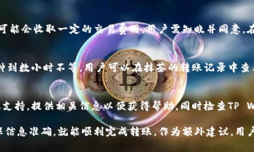 抹茶（Mexc）是一家加密货币交易所，支持多种数字资产的交易和转账。TP Wallet是一种为用户提供区块链资产管理服务的钱包。在使用抹茶交易所的过程中，用户可能会想了解如何将BNB（币安币）转入TP Wallet。

要确认抹茶是否允许将BNB转入TP Wallet，用户需要遵循以下步骤：

确认TP Wallet的支持
首先，用户需要确保TP Wallet支持BNB。如果TP Wallet支持BNB，用户可以在钱包中找到接收BNB的地址。这通常可以在钱包的“接收”或“资产”部分找到，用户需要复制该地址以便稍后使用。

在抹茶上进行转账操作
登录到您的抹茶账户，找到“资产”或“钱包”选项。找到您持有的BNB资产，并点击转账或提取按钮。在转账页面，用户需要粘贴之前复制的TP Wallet地址，并确认该地址的准确性。务必确保地址没有任何错误，因为一旦发送，资金将无法找回。

填写转账金额与确认
在确认TP Wallet地址后，用户需要输入想要转账的BNB数量，并进行相关手续费的确认。抹茶可能会收取一定的交易费用，用户需知晓并同意。在确保所有信息无误后，用户可以点击提交或转账按钮。

等待转账完成
提交转账后，用户需要耐心等待。通常，转账完成的时间取决于网络的繁忙程度，可能需要几分钟到数小时不等。用户可以在抹茶的转账记录中查看转账状态，同时也可以在TP Wallet查看到到账情况。

遇到问题时的解决方案
在转账过程中，如果用户遇到任何问题，比如转账失败或资金未到账，建议尽快联系抹茶的客服支持，提供相关信息以便获得帮助。同时检查TP Wallet是否正常工作，确保钱包没有问题。

总结来说，将BNB从抹茶转入TP Wallet是一个相对简单的过程，只要用户遵循上述步骤并确保信息准确，就能顺利完成转账。作为额外建议，用户在进行任何转账之前，都要仔细检查地址和转账金额，避免因失误造成不必要的损失。