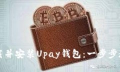如何轻松下载并安装Upay钱包：一步步教你安全使
