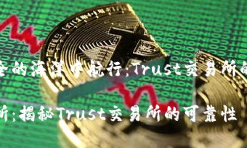 在信任与安全的海洋中航行：Trust交易所的可靠性探秘

信任的交易所：揭秘Trust交易所的可靠性