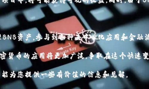 在讨论BNB和tpWallet（一个用于加密货币的现代电子钱包）之间的关系时，我们可以从多个层面来分析。BNB（币安币）是币安交易所发行的一种加密资产，而tpWallet则是用户存储和管理其加密货币的工具之一。为了更好地理解这两者的互动，本文将从以下几方面进行详细探讨。

BNB的链上生态系统

BNB最初是在以太坊区块链上发行的，但在2019年4月，币安推出了自己的区块链——币安智能链（Binance Smart Chain, BSC）。BSC具有与以太坊相似的智能合约功能，但其交易速度更快、手续费更低，使得它迅速受到开发者的青睐。

币安智能链的设计目的是为了创造一个快速、高效的生态系统，支持去中心化金融（DeFi）、去中心化应用（dApps）以及其他区块链项目。BNB作为BSC的原生代币，承担了交易手续费、参与质押与投票等多种功能。

tpWallet的角色与优势

tpWallet是一款高度安全且功能丰富的加密钱包，支持多种区块链平台，不仅包括币安智能链，还支持以太坊、波场、火币等众多主流链。用户可以通过tpWallet轻松地管理自己的资产、进行交易、交换代币，甚至参与DeFi项目。

tpWallet的优势在于其用户友好的界面，以及支持多种资产和链的能力。无论是新手用户还是经验丰富的交易员，tpWallet都能提供便捷的使用体验。通过它，用户可以快速发送和接收BNB或其他基于BNB链的代币，例如在币安智能链上运行的各种DeFi项目的代币。

BNB与tpWallet的整合

由于tpWallet支持币安智能链，用户可以在钱包中直接管理BNB及其相关资产。通过简单的界面，用户可以随时查看其BNB资产的变化，参与到各种DeFi项目中，比如流动性挖矿、借贷以及去中心化交易所（DEX）的交易。

此外，用户还可以使用tpWallet参与到Binance Smart Chain（BSC）的各类投票和治理活动，这在区块链社区中是非常重要的，因为它使得用户能够对项目的未来发展方向产生实质性的影响。

DApps与BNB的未来

随着DeFi的流行，越来越多的去中心化应用（DApps）开始在币安智能链上运作。tpWallet作为一种综合性钱包，能够代表用户连接这些DApps，从而使得用户能更方便地利用BNB进行各种活动，包括交易、投票、流动性提供等。

这种便利性不仅促进了用户对币安智能链生态的参与，同时也推动了BNB的流通和应用。无论是通过交易获取利润，还是通过参与DeFi项目获取收益，用户在tpWallet中所持有的BNB都扮演着关键角色。

安全性与用户体验

安全性是所有加密资产管理工具的重中之重。tpWallet通过多种验证机制、加密技术和用户引导，确保用户的资产安全。与此同时，为了减少用户的操作复杂度，钱包的设计简约直观，允许用户快速上手，降低进入加密世界的门槛。

在tpWallet中，用户可以选择不同的链，通过一键切换功能，方便地在BNB及其他链上进行操作。这种灵活性的设计使得用户保持对自己资产的全面控制，同时又能轻松把握市场动态。

用BNB和tpWallet投资的前景

在未来，加密货币市场的潜力依然巨大。随着越来越多的企业与个人开始接受和使用加密货币，BNB作为一个成长中的资产和tpWallet作为一个强大的管理工具，将会发挥越来越大的作用。

对于投资者而言，如果能够有效利用BNB和tpWallet组合来进行投资，参与到去中心化金融、流动性挖矿或者其他新兴项目中，将可能获得可观的收益。同时，由于BNB的多重用途，投资者不仅可以通过其增值获益，还能通过参与活动获得额外的代币奖励。

结论

综上所述，BNB与tpWallet的结合为用户提供了一个强大而灵活的生态系统。用户可以通过tpWallet安全、便利地管理BNB资产，参与到各种去中心化应用和金融活动中。随着加密货币市场的不断发展，利用这些工具将为用户带来更多的机遇与挑战。

无论是进行资产管理、参与投票、还是投资策略的制定，使用BNB和tpWallet都为用户提供了一个可行的路径。未来，加密货币的应用将更加广泛，争取在这个快速变化的市场中抢占先机，最终实现财富的增值成为每个用户的目标。

在这篇文章中，我们探讨了BNB和tpWallet的关系，以及如何利用这两个工具在加密货币世界中获取更多的收益。希望能为您提供一些有价值的信息和见解。