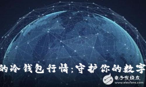 币圈公认最安全的冷钱包行情：守护你的数字资产，从这里开始