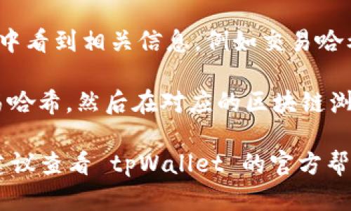 要在 tpWallet 查看代币到账情况，您可以按照以下步骤进行操作：

1. **打开 tpWallet 应用**：首先，确保您已在手机上安装并打开了 tpWallet 应用。如果您还没有安装，可以在应用商店中搜索并下载。

2. **进入钱包界面**：在应用首页，您会看到您的钱包余额及各个代币的列表。点击进入您想查看的具体钱包。

3. **选择代币**：在钱包界面中，找到您想查看到账情况的代币。比如，如果是要查看以太坊或者其他代币的到账情况，点击对应的代币图标。

4. **查看交易记录**：进入代币详情页面后，通常会有一个“交易记录”或“历史交易”选项。点击这个选项，您会看到与该代币相关的所有交易记录，包括已接收的、已发送的和待处理的交易。

5. **确认到账**：在交易记录中，查找您预计到账的交易。如果交易已确认，您会在记录中看到相关信息，例如交易哈希、时间戳、确认状态等。

6. **检查区块链浏览器**：如果在 tpWallet 中未能找到相关信息，您还可以复制交易哈希，然后在对应的区块链浏览器（如 Etherscan、BscScan 等）中搜索，以更详细地查看该交易的状态和确认情况。

通过以上步骤，您可以轻松在 tpWallet 中查看代币的到账情况。如果遇到任何问题，建议查看 tpWallet 的官方帮助文档或支持页面以获得更多的帮助和指导。