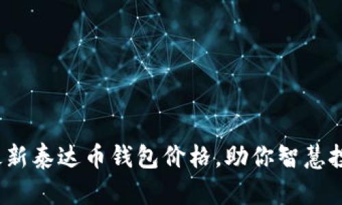  掌握最新泰达币钱包价格，助你智慧投资之路