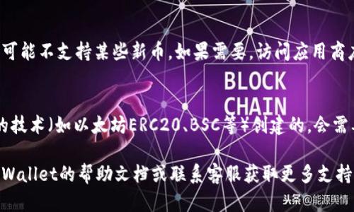 要在tpWallet中找到刚添加的币，你可以按照以下步骤操作。tpWallet是一个多功能的数字货币钱包，它支持多种区块链资产的管理。下面是详细的步骤说明：

步骤一：打开tpWallet
首先，确保你已经成功下载并安装了tpWallet应用。打开应用后，你将看到主界面，通常会显示你的资产总览。

步骤二：进入资产管理
在主界面找到“资产”或“钱包”的选项。点击进入后，你将看到你钱包中当前拥有的所有数字货币列表。如果你刚添加了新币，它可能并不会立即显示在这个列表中。

步骤三：添加新币
如果你在之前没有找到这个币，你需要检查是否已经正确添加了它。在资产页面，通常会有“添加币种”或“管理币种”的选项，点击这个选项即可。你将见到一个搜索框，可以输入你想添加的币种名称或者合约地址。

步骤四：查找并确认添加的币
在搜索框中输入你刚添加的币种的名称，系统会自动帮你筛选出相关币种。点击你想要添加的币种，在确认相关信息无误后，点击“添加”。成功添加后，你就能够在资产列表中看到这个币种了。

步骤五：查看和管理资产
新添加的币将出现在你的资产列表中。你可以点击该币种查看详细信息，包括余额、交易记录等。此时你也可以选择对该币进行转账、兑换等操作。

步骤六：更新应用
如果在资产列表中依然找不到新添加的币，请检查你的tpWallet是否是最新版本。有时候，旧版本可能不支持某些新币。如果需要，访问应用商店下载最新版本的tpWallet。

其他提示
如果你还是找不到刚添加的币，请确认币种的合约地址是否输入正确，因为一些币种是基于相同的技术（如以太坊ERC20、BSC等）创建的，会需要你手动输入合约地址。此外，耐心等待，有时候网络拥堵带来的延迟也可能导致信息更新不及时。

通过这些步骤，你应该能够轻松地找到在tpWallet中刚添加的币。如果依然遇到问题，建议查阅tpWallet的帮助文档或联系客服获取更多支持。