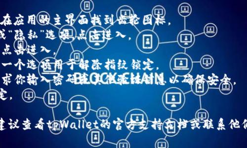 要解除tpWallet中的指纹设置，通常需要按照以下步骤进行：

1. 打开tpWallet应用程序。
2. 进入“设置”页面，通常可以在应用的主界面找到齿轮图标。
3. 在设置菜单中找到“安全”或“隐私”选项，点击进入。
4. 找到指纹或生物识别设置，点击进入。
5. 在指纹设置界面，你会看到一个选项用于解除指纹锁定。
6. 点击该选项，应用可能会要求你输入密码或其他验证信息以确保安全。
7. 按照提示完成解除指纹锁定。

如果以上步骤无法解决问题，建议查看tpWallet的官方支持文档或联系他们的客服以获取更详细的支持。