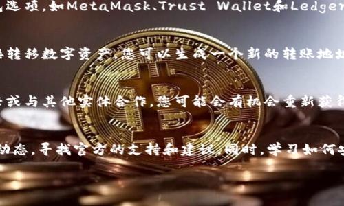 如果tpWallet下线了，用户可能会担心自己钱包里的资金安全和如何取回这些资金。下面是一些建议和步骤，以帮助您处理这种情况。

第一步：确认tpWallet的下线信息
在采取任何行动之前，您需要验证tpWallet是否确实下线。可以通过访问tpWallet的官方网站、查看社交媒体平台上的公告，或在相关的社区和论坛上搜索最新的信息。如果仍有支持团队或官方渠道，可以尝试联系他们以确认消息的真实性。

第二步：检查您的账户状况
登录您的tpWallet账户，查看您的余额和交易记录。确保您所看到的金额是准确的，并记录下您所有的余额信息。这是备份您的账户状态的重要一步，以防需要向其他平台或机构报告。

第三步：寻找官方渠道的支持
如果tpWallet确实下线，您需要查找官方渠道的支持信息。很多时候，钱包开发者会提供关于如何取回资产的说明。这些说明可能包括如何导出私钥或者将资产转移到其他支持的加密钱包中。

第四步：导出私钥或助记词
如果您能够登录tpWallet，尽量导出您的私钥或助记词。这是一种非常重要的安全措施，能让您在其他钱包中恢复资产。一般情况下，您可以在设置或安全选项中找到相关选项。请务必小心保管这些信息，切勿将其泄露给任何人。

第五步：寻找替代钱包
在tpWallet下线后，您需要选择一个新的、可靠的钱包来存储您的加密资产。市场上有许多信誉良好的钱包选项，如MetaMask、Trust Wallet和Ledger。选择钱包时，请考虑其安全性、可用性和用户评价，以确保您的资产安全。

第六步：转移资产
在找到新的钱包之后，使用您从tpWallet导出的私钥或助记词，尝试在新钱包中恢复您的资产。如果是直接转移数字资产，您可以生成一个新的转账地址，并从tpWallet将资产发送到这个新地址。确保在进行任何转账时，网络费用和转账时间都已经做好准备。

第七步：监控市场动态
在整个过程中，保持关注加密货币市场的动态和tpWallet的更新信息。某些情况下，如果项目团队决定复兴或与其他实体合作，您可能会有机会重新获得访问权限或获得补偿。

总结与建议
遇到tpWallet下线的情况，务必保持冷静，认真对待每一步操作。确保您的资产安全是第一位的，紧跟市场动态，寻找官方的支持和建议。同时，学习如何安全使用加密钱包，以减少未来风险。加密货币的世界充满变数，保护自己的资产才是最重要的责任。

希望这些建议能帮助您应对tpWallet下线的困境，确保您的资金安全。