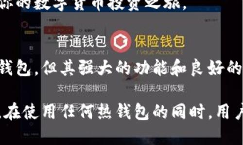 什么是TP钱包？
在当今数字化的时代，越来越多的人们开始接触和使用数字货币。而为了安全存储这些资产，各种形式的数字钱包应运而生。其中，TP钱包，就是一款受到广泛关注的数字货币钱包，它为用户提供了安全、便捷的数字资产管理方案。

TP钱包的功能与特点
TP钱包是一个多链数字钱包，支持多种主流的数字货币，如比特币、以太坊等。用户可以在这个钱包中轻松管理、转账和交易他们的数字资产。值得一提的是，TP钱包不仅仅局限于存储功能，还集成了去中心化金融(DeFi)的多种应用，用户可以在钱包内直接参与各种投资和交易活动。

冷钱包和热钱包的区别
在了解TP钱包之前，我们必须先了解什么是“冷钱包”和“热钱包”。这两种钱包的主要区别在于它们与互联网的连接状态。

热钱包，顾名思义，就是与互联网保持实时连接的数字钱包。它们通常用于频繁的交易，因为操作方便且转账迅捷。但是，正因如此，热钱包在安全性上相对较差，容易受到黑客攻击。

冷钱包则是一个相对更加安全的数字资产存储方式。这类钱包通常处于离线状态，用户在存储资产时不会连接互联网，从而大大降低了被攻击的风险。冷钱包通常以硬件设备的形式存在，如 Ledger 或 Trezor 等。

TP钱包是冷钱包吗？
回到TP钱包，我们可以得出一个结论：TP钱包并不属于冷钱包。它是一个热钱包，这意味着它随时可以与互联网连接，允许用户进行方便快捷的交易。虽然TP钱包在安全性方面做了很多努力，如多重签名保护、离线私钥生成等措施，但它仍然不如传统的冷钱包安全。

为何选择TP钱包？
虽然TP钱包并不属于冷钱包，但它具有许多魅力，让很多用户乐于使用。首先，TP钱包的用户界面友好，操作简单，适合各种数字货币的新手。用户只需要下载钱包应用，进行简单的注册和设置，就可以开始进行数字资产的管理。

此外，TP钱包还支持多语言，非常适合全球用户使用。无论你身在何处，都可以轻松理解和操作这个钱包。同时，TP钱包也与多种去中心化应用（DApp）无缝整合，用户可以在钱包内直接参与DeFi的各种项目，享受更加丰富的投资体验。

TP钱包的安全性
尽管TP钱包不是冷钱包，但它在安全性方面采取了许多措施，力求保障用户的资产安全。TP钱包采用了多重签名技术，确保每一次交易都经过严格的安全验证。此外，用户的私钥不会存储在云端，而是保存在用户的设备上，进一步提高了安全性。

为了防止黑客攻击，TP钱包还不断更新其安全协议，及时响应潜在的安全威胁。用户在使用TP钱包时，也应定期更新软件，并采取额外的安全措施，如启用双重身份验证，确保账户安全。

TP钱包的适用场景
TP钱包非常适合频繁交易的用户。例如，当你想快速进行数字货币的买卖，或是在去中心化交易所上进行操作时，TP钱包的热钱包特性无疑提供了极大的便利。

此外，对于那些刚刚接触数字货币的用户，TP钱包的简单易用也是一个巨大的优势。你可以在短时间内掌握钱包的操作，开始你的数字货币投资之旅。

总结
在总结本文内容时，我们可以明确地说，TP钱包是一个功能强大的热钱包，适合各种用户进行数字资产管理。尽管它并不是冷钱包，但其强大的功能和良好的安全性，依然让它成为了许多用户的选择。

如果你正打算选择一个数字货币钱包，希望能在其中享受便捷、高效的交易体验，TP钱包无疑会是一个值得一试的选项。不过，在使用任何热钱包的同时，用户应保持警惕，确保自己的账户安全，避免不必要的风险。