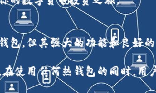 什么是TP钱包？
在当今数字化的时代，越来越多的人们开始接触和使用数字货币。而为了安全存储这些资产，各种形式的数字钱包应运而生。其中，TP钱包，就是一款受到广泛关注的数字货币钱包，它为用户提供了安全、便捷的数字资产管理方案。

TP钱包的功能与特点
TP钱包是一个多链数字钱包，支持多种主流的数字货币，如比特币、以太坊等。用户可以在这个钱包中轻松管理、转账和交易他们的数字资产。值得一提的是，TP钱包不仅仅局限于存储功能，还集成了去中心化金融(DeFi)的多种应用，用户可以在钱包内直接参与各种投资和交易活动。

冷钱包和热钱包的区别
在了解TP钱包之前，我们必须先了解什么是“冷钱包”和“热钱包”。这两种钱包的主要区别在于它们与互联网的连接状态。

热钱包，顾名思义，就是与互联网保持实时连接的数字钱包。它们通常用于频繁的交易，因为操作方便且转账迅捷。但是，正因如此，热钱包在安全性上相对较差，容易受到黑客攻击。

冷钱包则是一个相对更加安全的数字资产存储方式。这类钱包通常处于离线状态，用户在存储资产时不会连接互联网，从而大大降低了被攻击的风险。冷钱包通常以硬件设备的形式存在，如 Ledger 或 Trezor 等。

TP钱包是冷钱包吗？
回到TP钱包，我们可以得出一个结论：TP钱包并不属于冷钱包。它是一个热钱包，这意味着它随时可以与互联网连接，允许用户进行方便快捷的交易。虽然TP钱包在安全性方面做了很多努力，如多重签名保护、离线私钥生成等措施，但它仍然不如传统的冷钱包安全。

为何选择TP钱包？
虽然TP钱包并不属于冷钱包，但它具有许多魅力，让很多用户乐于使用。首先，TP钱包的用户界面友好，操作简单，适合各种数字货币的新手。用户只需要下载钱包应用，进行简单的注册和设置，就可以开始进行数字资产的管理。

此外，TP钱包还支持多语言，非常适合全球用户使用。无论你身在何处，都可以轻松理解和操作这个钱包。同时，TP钱包也与多种去中心化应用（DApp）无缝整合，用户可以在钱包内直接参与DeFi的各种项目，享受更加丰富的投资体验。

TP钱包的安全性
尽管TP钱包不是冷钱包，但它在安全性方面采取了许多措施，力求保障用户的资产安全。TP钱包采用了多重签名技术，确保每一次交易都经过严格的安全验证。此外，用户的私钥不会存储在云端，而是保存在用户的设备上，进一步提高了安全性。

为了防止黑客攻击，TP钱包还不断更新其安全协议，及时响应潜在的安全威胁。用户在使用TP钱包时，也应定期更新软件，并采取额外的安全措施，如启用双重身份验证，确保账户安全。

TP钱包的适用场景
TP钱包非常适合频繁交易的用户。例如，当你想快速进行数字货币的买卖，或是在去中心化交易所上进行操作时，TP钱包的热钱包特性无疑提供了极大的便利。

此外，对于那些刚刚接触数字货币的用户，TP钱包的简单易用也是一个巨大的优势。你可以在短时间内掌握钱包的操作，开始你的数字货币投资之旅。

总结
在总结本文内容时，我们可以明确地说，TP钱包是一个功能强大的热钱包，适合各种用户进行数字资产管理。尽管它并不是冷钱包，但其强大的功能和良好的安全性，依然让它成为了许多用户的选择。

如果你正打算选择一个数字货币钱包，希望能在其中享受便捷、高效的交易体验，TP钱包无疑会是一个值得一试的选项。不过，在使用任何热钱包的同时，用户应保持警惕，确保自己的账户安全，避免不必要的风险。