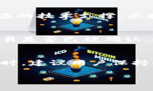 关于“tpWallet转账多长时间能到”这个问题，转账时间的长短通常取决于多种因素，具体时间会因区块链网络的情况、转账金额、用户选择的手续费等情况而异。下面为您详细介绍相关内容：

转账时间的影响因素
在使用tpWallet进行数字货币转账时，转账的速度受到多个因素的影响。首先是所选用的区块链网络的实际情况。例如，如果你在使用以太坊网络进行转账，而此时网络拥堵，交易确认的时间可能会比平时延长。这就好比在高峰时段的城市交通，车辆可能因为交通堵塞而迟迟无法到达目的地。

其次是转账金额及手续费的选择。通常情况下，用户在进行转账时可以选择不同的手续费，支付更高的手续费有可能使得你的转账在更短的时间内进行确认。在许多区块链中，矿工会优先处理高手续费的交易，因此，合理的手续费设置就像是在一场比赛中为自己争取到一个前排位置，能够更快地到达终点。

tpWallet的转账流程
tpWallet的转账流程相对简单。用户只需要打开钱包，输入收款地址、转账金额以及手续费设置，就可以提交交易。然而，这个简单的过程背后是复杂的技术支撑，区块链网络将会对交易进行打包并传播。这个流程就像是把你的信件交给邮局，邮局会根据不同的路线和运输工具为你的信件选择合适的投递方式。

实时查询转账状态
在tpWallet中，用户可以随时查询转账状态。每一笔交易都会被记录在区块链上，用户只需在钱包中查找自己的交易记录，便能清楚地看到当前交易是否已被确认。这给予了用户一种透明感，让他们可以掌握自己的资金动向，就像一个时刻关注己方船只出航状态的水手。

总结与建议
虽然转账的时间无法一概而论，但通过合理设置手续费、选择网络时机等策略，用户可以有效缩短转账的时间。在使用tpWallet进行数字货币交易时，建议用户保持耐心，并随时关注交易动态，以便及时了解资金的流转情况。

总体来说，tpWallet的转账时间受多种因素影响，用户在进行交易前可以做好功课，提高交易效率，以确保资金安全、快速到达指定账户。