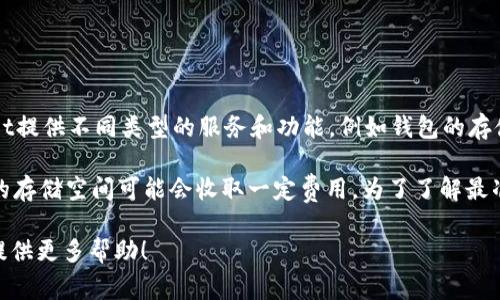 关于tpWallet的年度费用，具体金额可能会因不同的使用情况而有所不同。tpWallet提供不同类型的服务和功能，例如钱包的存储费用、交易费用、使用的区块链网络的费用等。

通常情况下，tpWallet可能会提供基本的免费服务，同时对于一些高级功能或额外的存储空间可能会收取一定费用。为了了解最准确的收费标准，建议访问tpWallet的官方网站或联系他们的客服以获取详细信息。

如果您有兴趣了解特定功能的报价或使用建议，可以提供更多细节，我很乐意为您提供更多帮助！