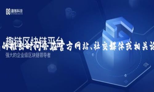 关于“dfc公链多链冷钱包”的上线时间，可能需要查阅官方公告或者相关的社区信息。通常，公链和冷钱包的推出时间会在官方网站、社交媒体或相关论坛上进行说明。如果您对此有兴趣，建议保持对相关渠道的关注，以获得最新的消息和准确的上线时间。 

如果您有更多具体问题或需求，请告诉我，我乐意为您提供更多帮助！