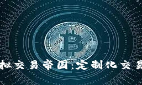 打造属于你的虚拟交易帝国：定制化交易平台的无限可能